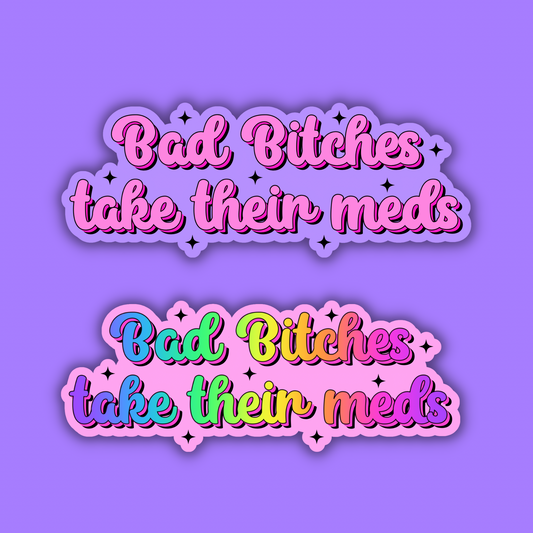 Bad Bitches Take Their Meds Sticker