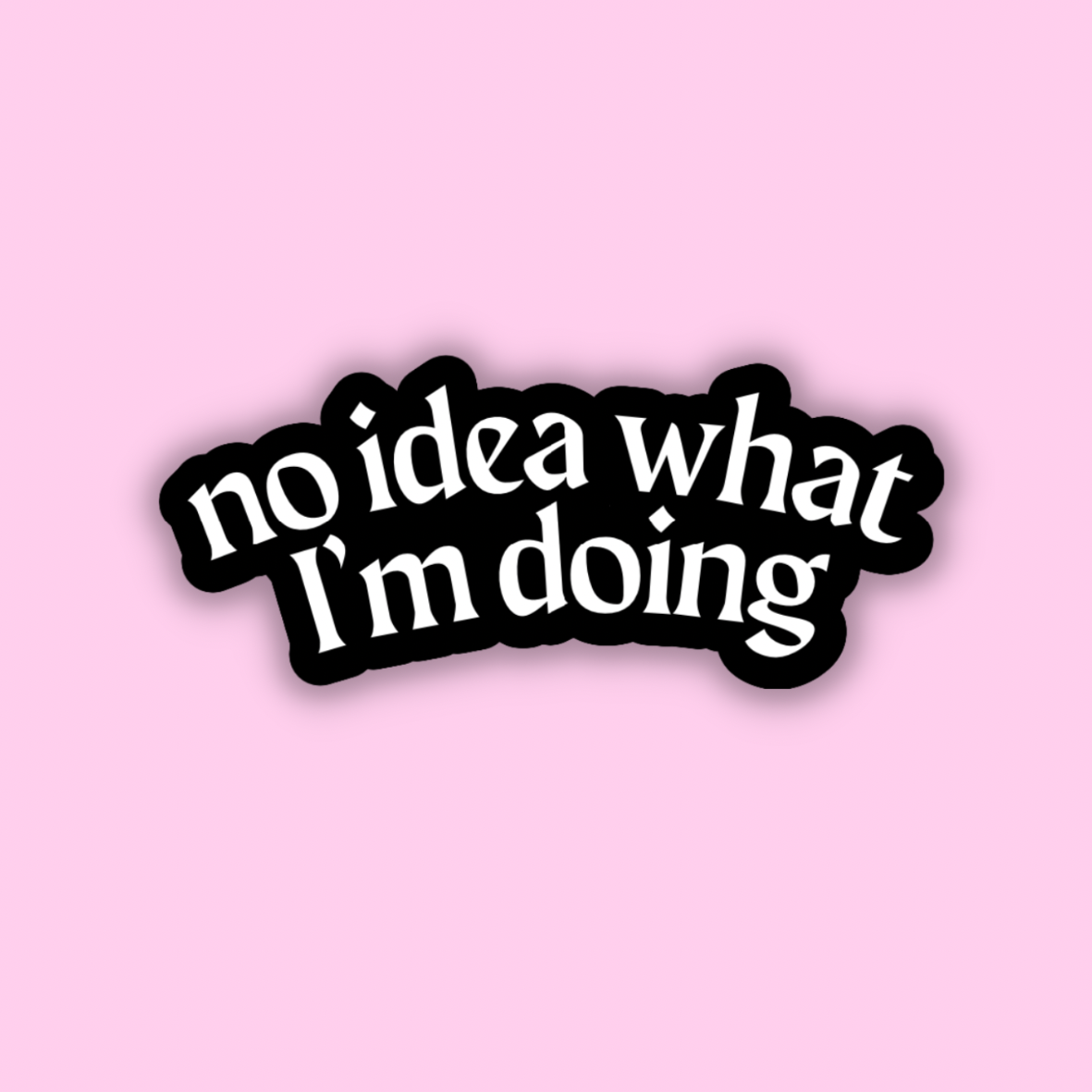No Idea What I'm Doing Sticker