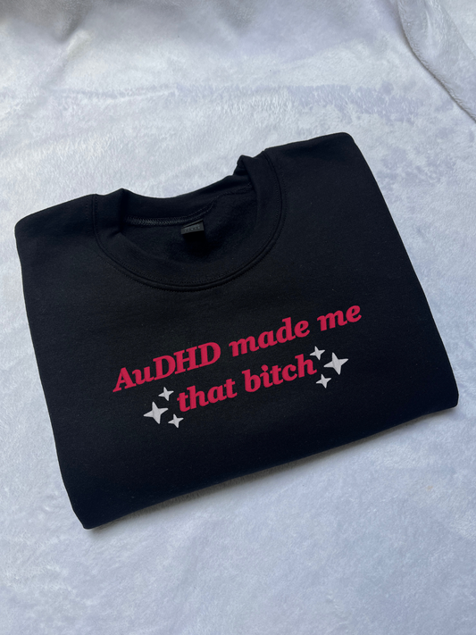AuDHD Made Me That Bitch Sweatshirt / T-Shirt