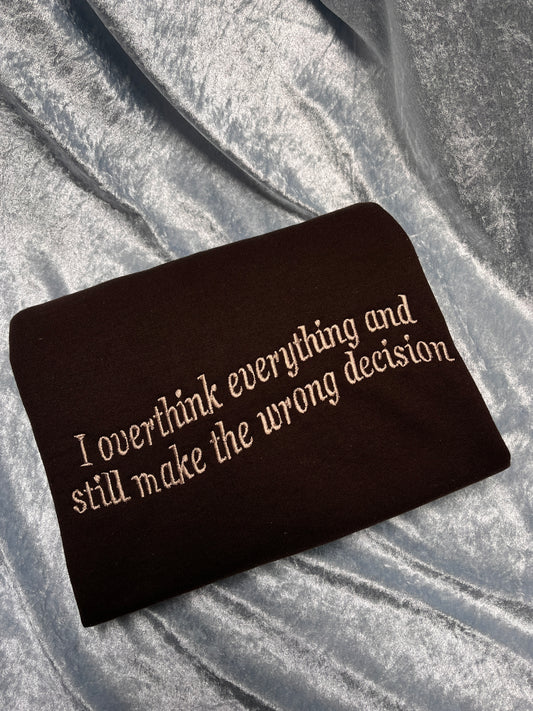 I Overthink Everything and Still Make The Wrong Decision Swetashirt