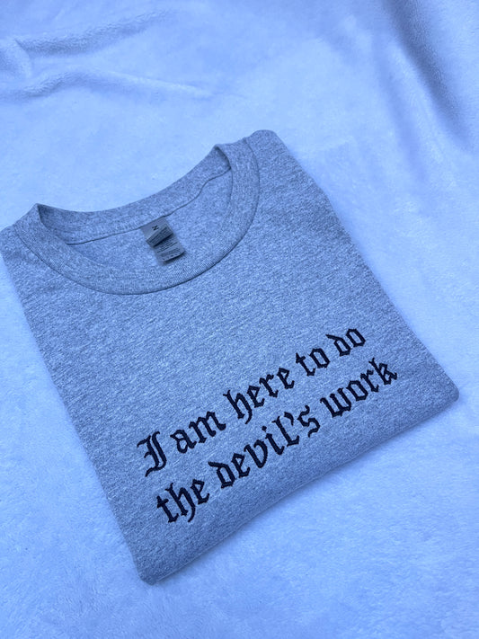 I Am Here To Do The Devil's Work Embroidered Sweatshirt / T-Shirt