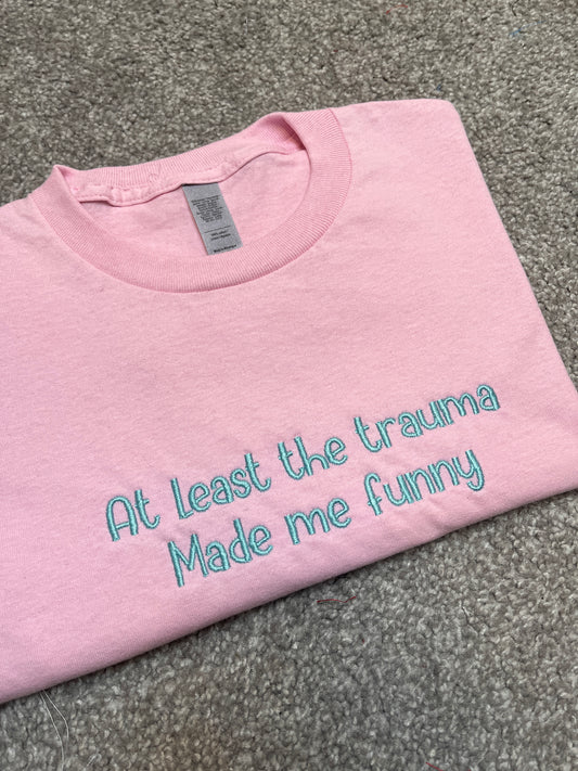 At Least The Trauma Made Me Funny Embroidered Tee