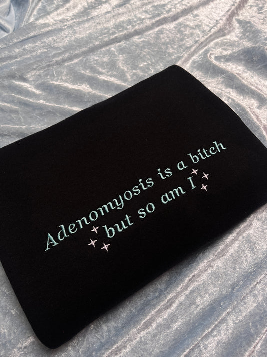Adenomyosis Is A Bitch But So Am I Sweatshirt