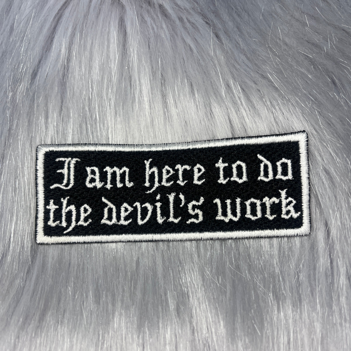 I Am Here To Do The Devil's Work Embroidered Patch