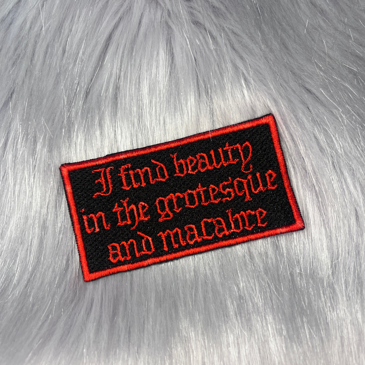 I Find Beauty In The Grotesque and Macabre Embroidered Patch