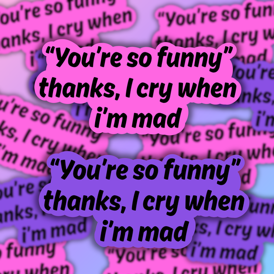 I Cry When I'm Mad Sticker