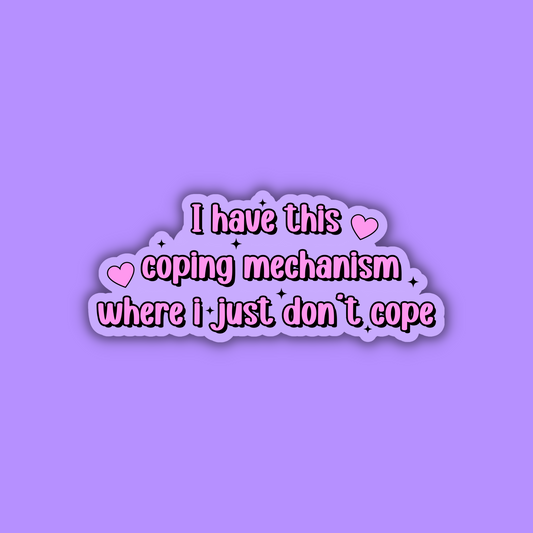 I Have This Coping Mechanism Where i Just Don't Cope Sticker