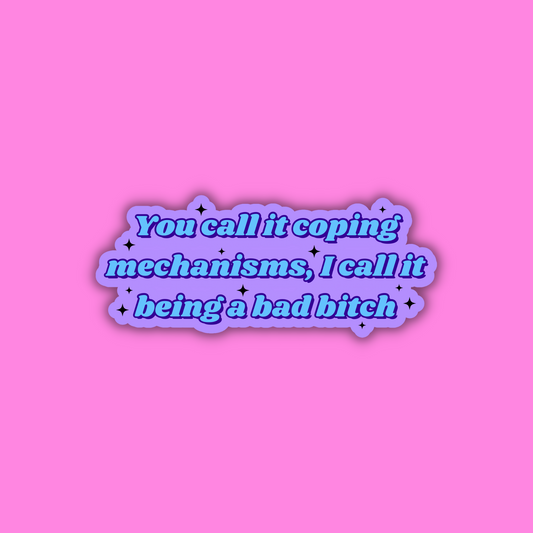 You Call it Coping Mechanisms, I Call it being a Bad Bitch Sticker