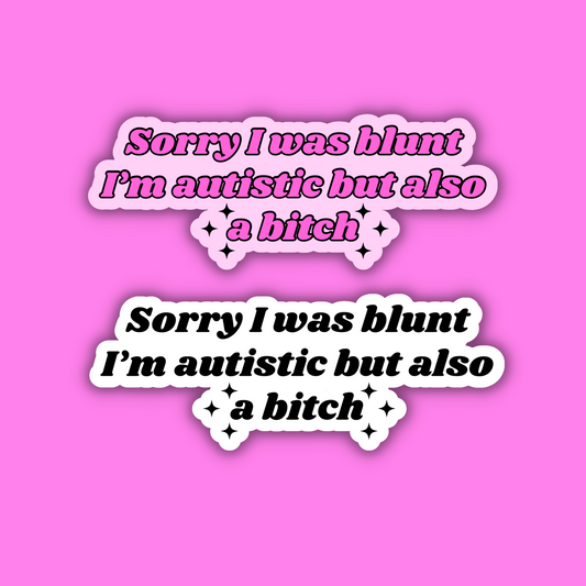 Sorry I Was Blunt I'm Autistic But Also a Bitch Sticker