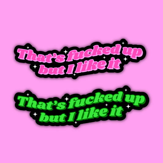 That's Fucked Up But I Like It Sticker