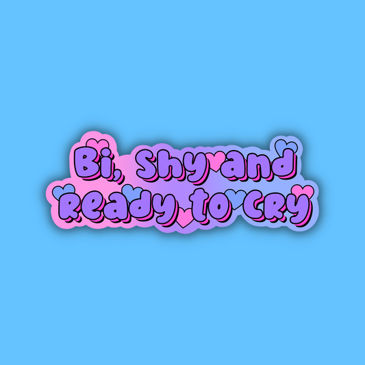 Bi, Shy and Ready to Cry Sticker