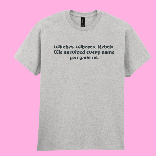 Witches. Whores. Rebels. We Survived Every Name You Gave Us Embroidered T-Shirt