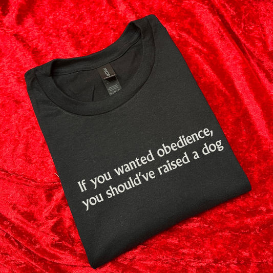 If You Wanted Obedience, You Should've Raised a Dog Embroidered T-Shirt
