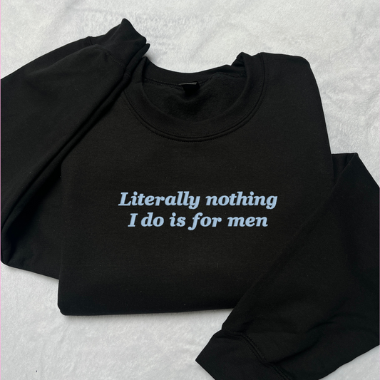 Literally Nothing I do Is For Men Embroidered Sweatshirt