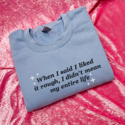 When I Said I Liked A Rough, I Didn't Mean My Entire Life Sweatshirt