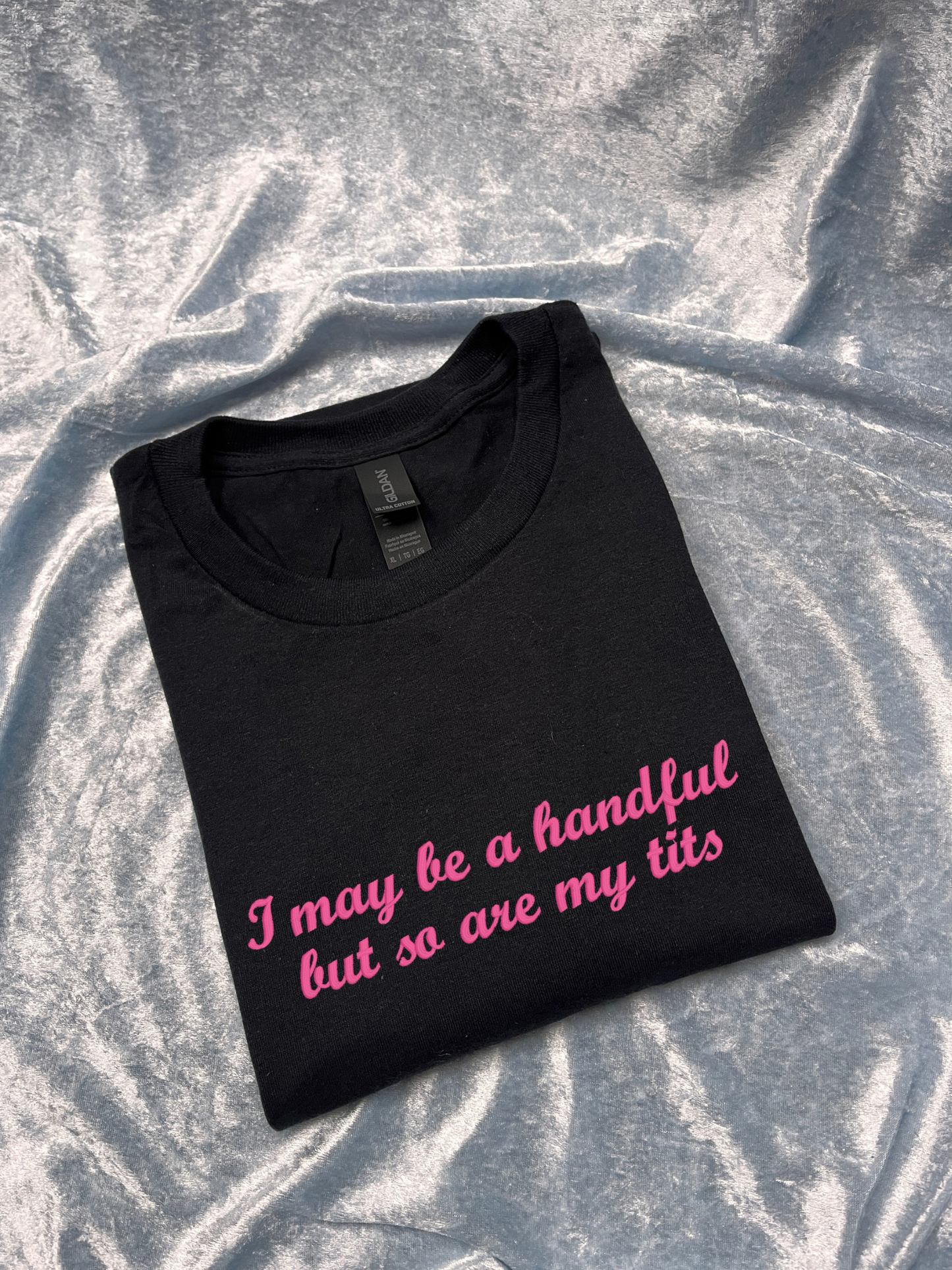 I May Be a Handful But So Are My Tits T-Shirt