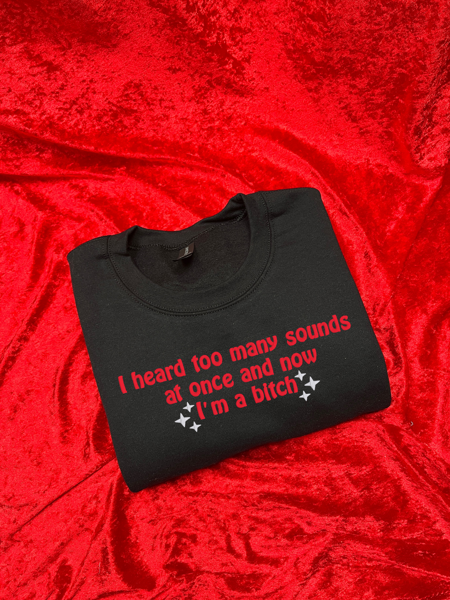 I Heard Too Many Sounds at Once and Now I'm a Bitch Swestshirt