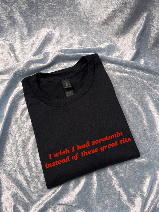 I Wish I Had Serotonin Instead Of These Greats Tits Embroidered T-Shirt