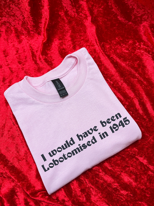 I Would Have Been Lobotomised In 1945 Embroidered T-Shirt