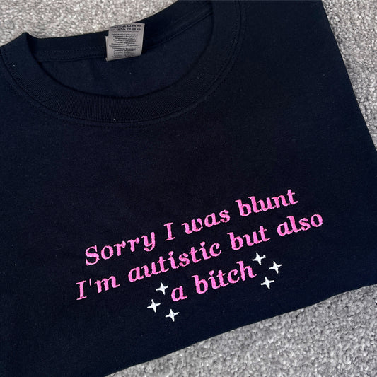 Sorry I Was Blunt I'm Autistic But Also a Bitch Embroidered T-Shirt