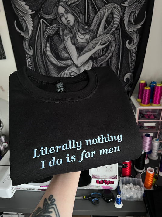 Literally Nothing I Do Is For Men Sweatshirt / T-Shirt