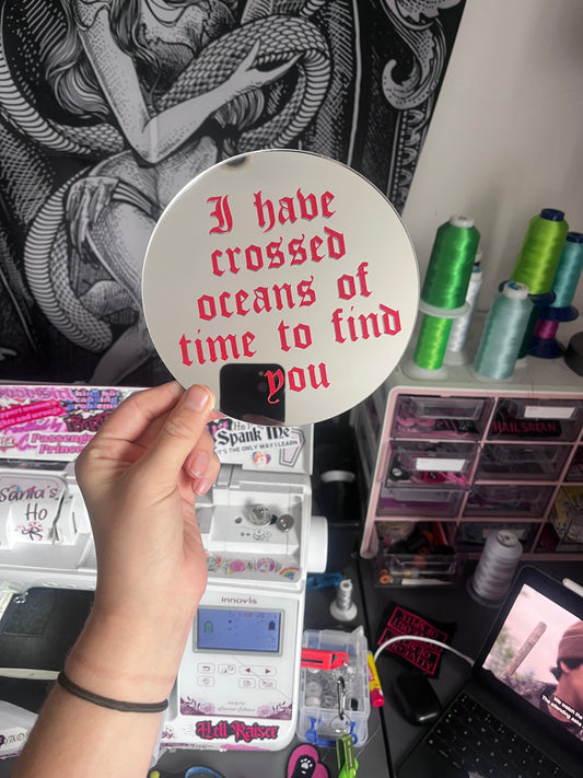 I Have Crossed Oceans Of Time To Find You Mirror