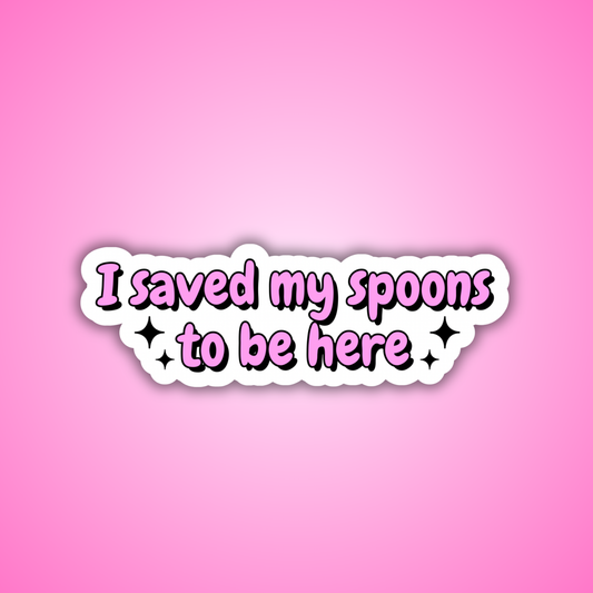 I Saved My Spoons To Be Here Sticker