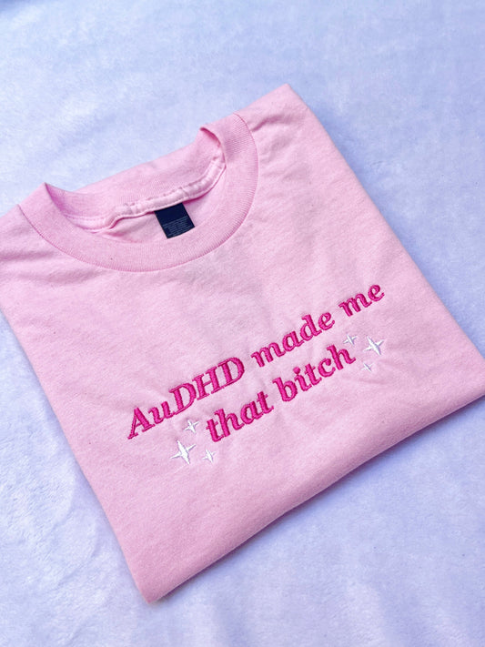AuDHD Made Me That Bitch Sweatshirt / T-Shirt