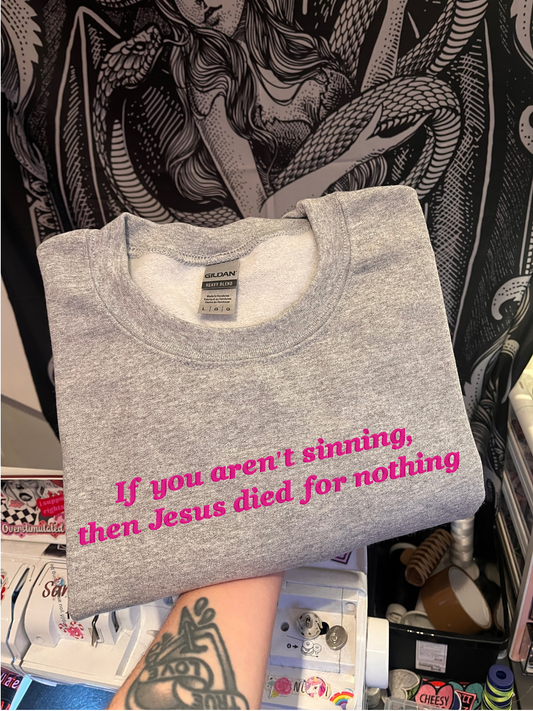 If You Aren't Sinning, Then Jesus Died For Nothing Embroidered Sweatshirt