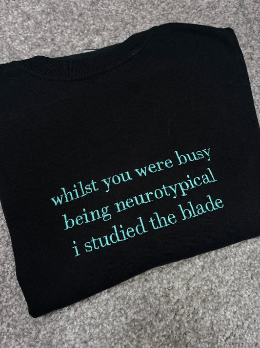 Whilst You Were Busy Being Neurotypical I Studies The Blade Embroidered Tee