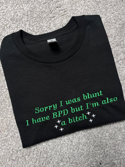 Sorry I Was Blunt I Have BPD but I'm Also a Bitch Embroidered Tee