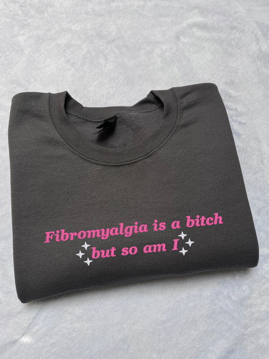 Fibromyalgia Is a Bitch But So Am I Embroidered Sweatshirt / T-Shirt
