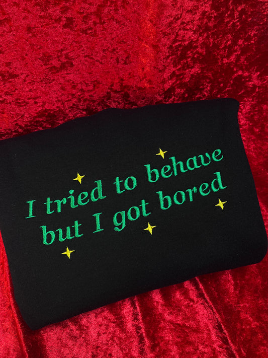 I Tried to Behave But I Got Bored Sweatshirt