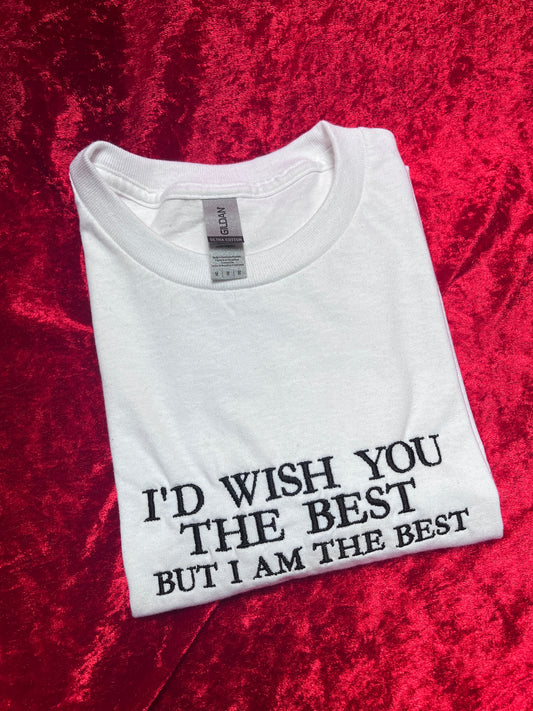 I'd Wish You The Best But I'm The Best Embroidered Tee