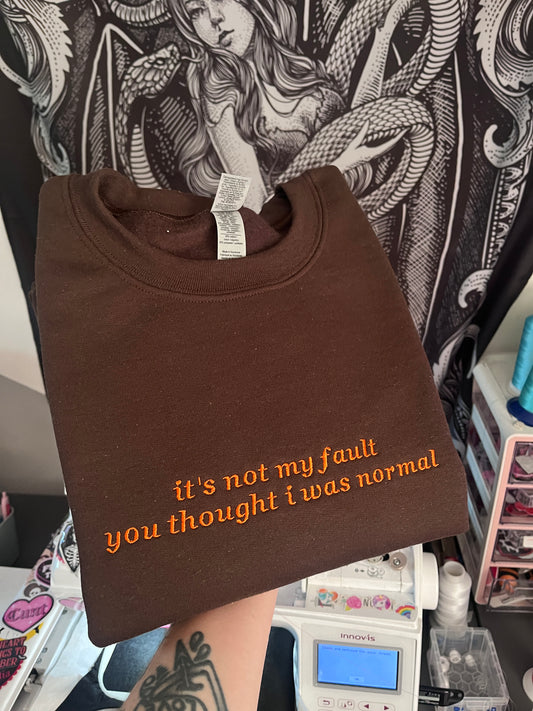 It's Not My Fault You Thought I Was Normal Embroidered Sweatshirt / T-Shirt