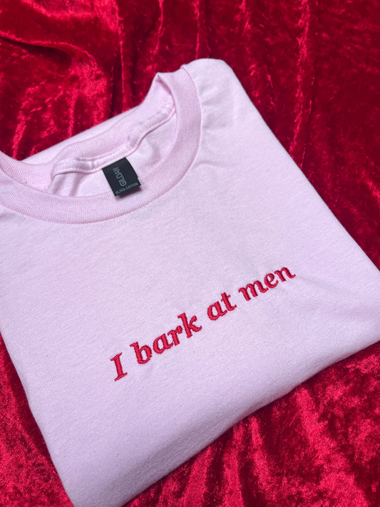 I Bark At Men Embroidered Sweatshirt/ T-Shirt