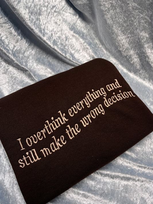 I Overthink Everything and Still Make The Wrong Decision Swetashirt