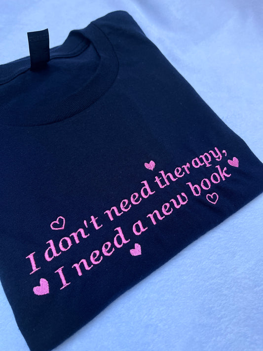 I Don't Need Therapy Embroidered Sweatshirt / T-Shirt
