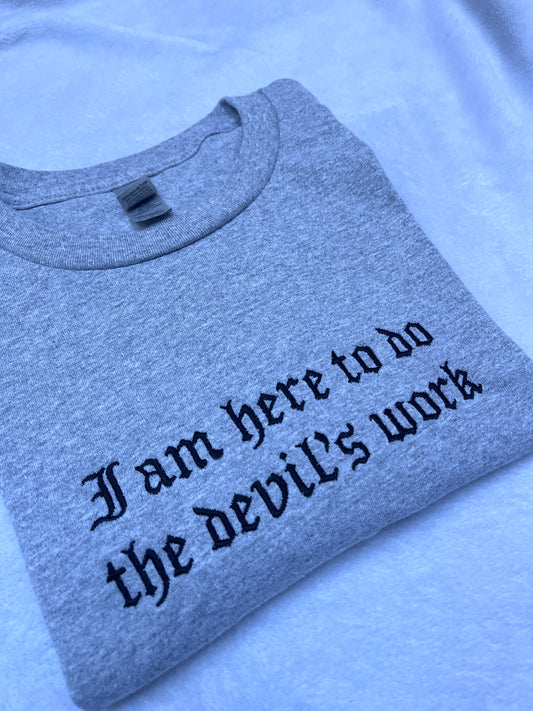 I Am Here To Do The Devil's Work Embroidered Sweatshirt / T-Shirt