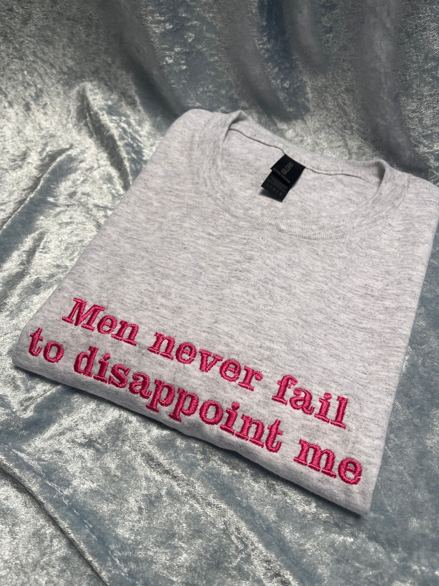 Men Never Fail To Disappoint Me Embroidered Tee