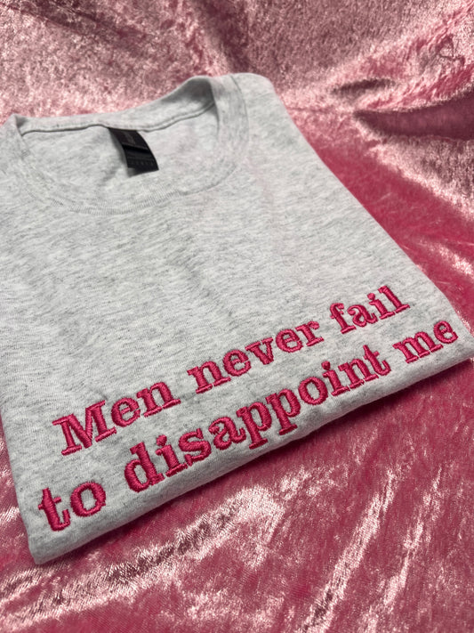 Men Never Fail To Disappoint Me Embroidered Tee