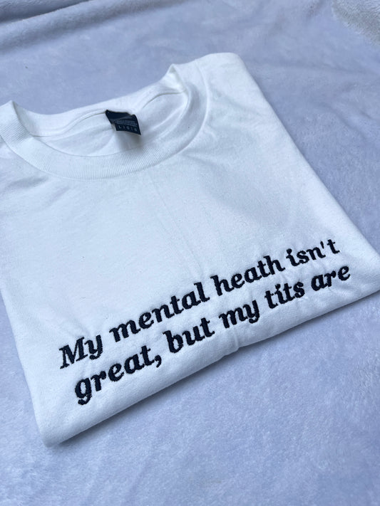 My Mental Health Isn't Great Embroidered Sweatshirt / T-Shirt
