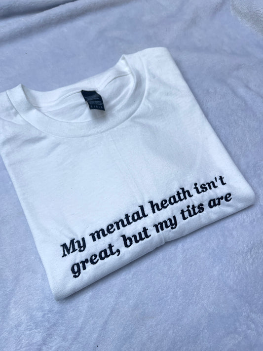 My Mental Health Isn't Great Embroidered Sweatshirt / T-Shirt