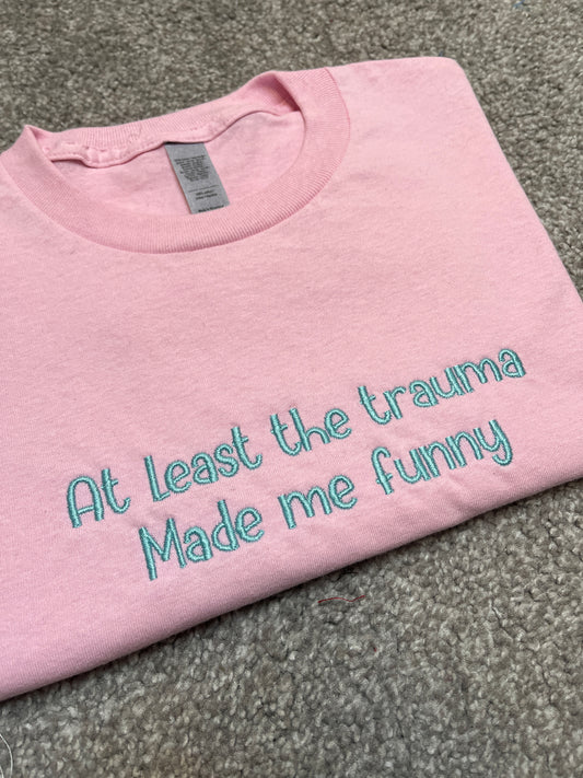 At Least The Trauma Made Me Funny Embroidered Tee