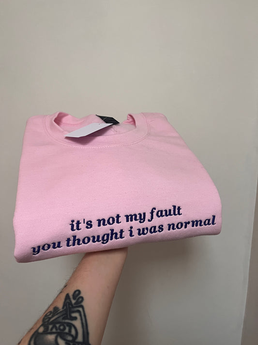 It's Not My Fault You Thought I Was Normal Embroidered Sweatshirt / T-Shirt