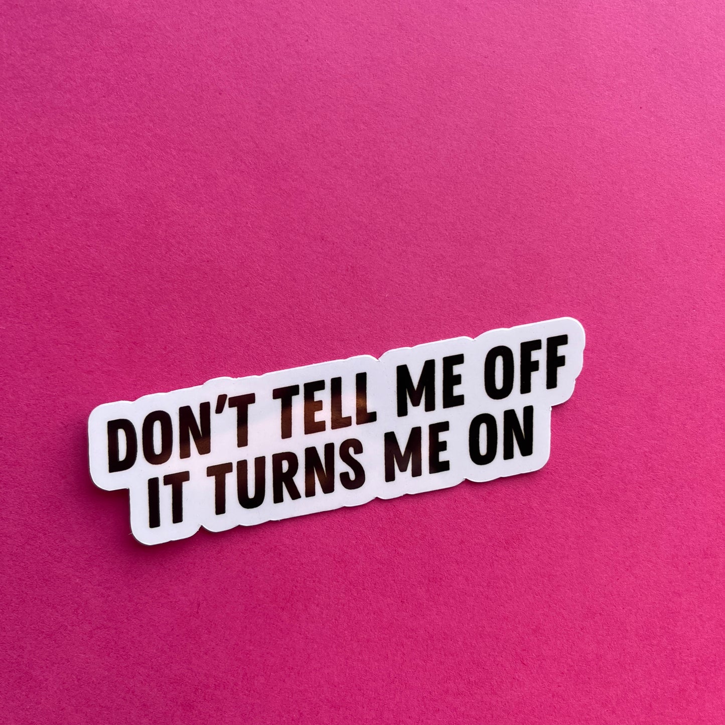 Don't Tell Me Off It Turns Me On Sticker