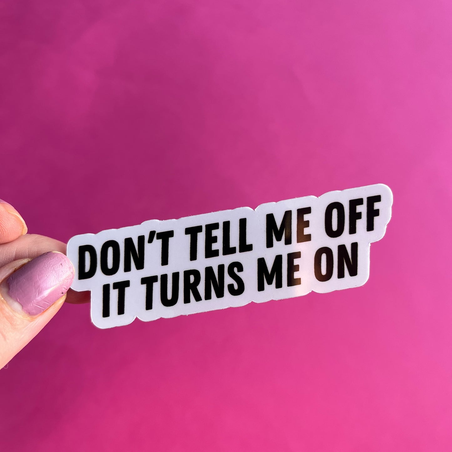 Don't Tell Me Off It Turns Me On Sticker