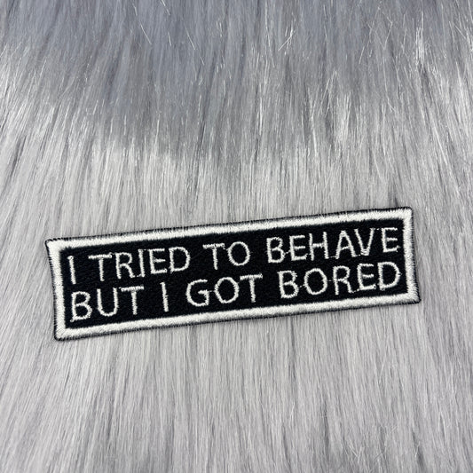 I Tried To Behave But I Got Bored Embroidered Patch