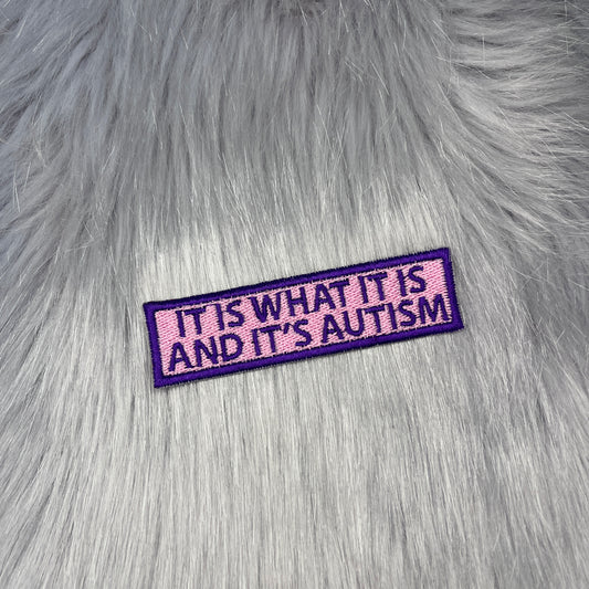 It Is What It Is And It's Autism Embroidered Patch
