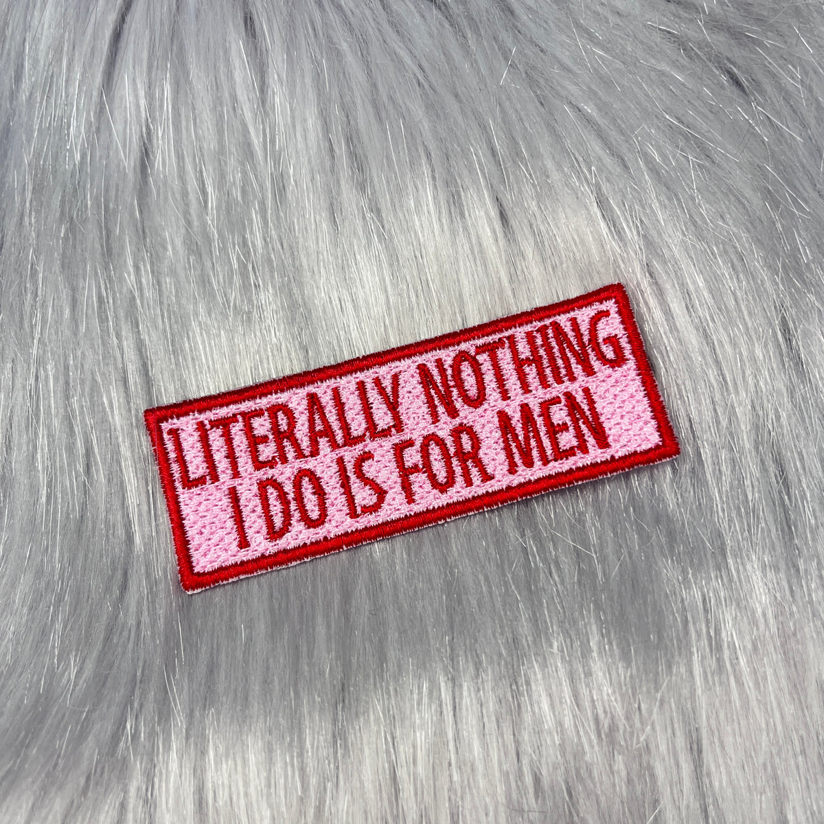 Literally Nothing I Do Is For Men Embroidered Patch